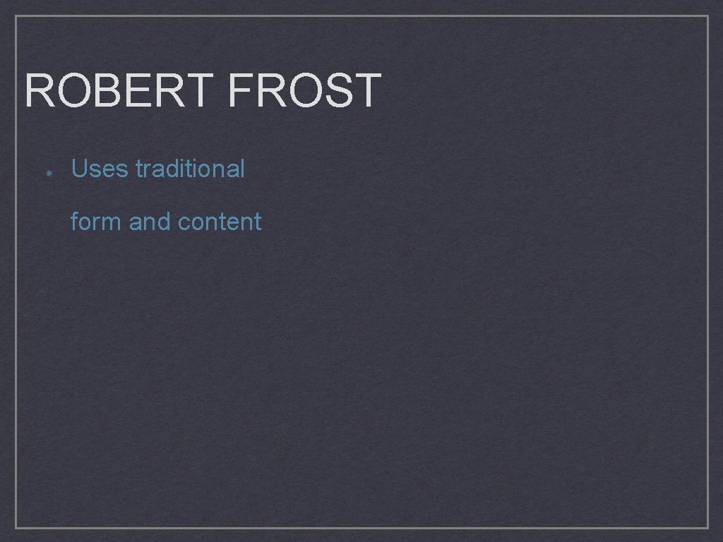 ROBERT FROST Uses traditional form and content 