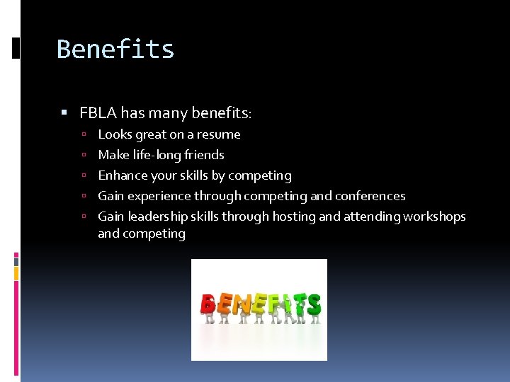 Benefits FBLA has many benefits: Looks great on a resume Make life-long friends Enhance