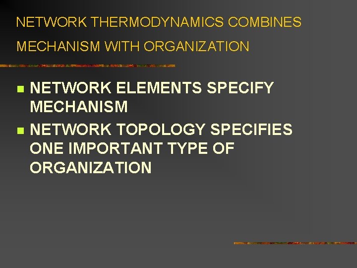 NETWORK THERMODYNAMICS COMBINES MECHANISM WITH ORGANIZATION n n NETWORK ELEMENTS SPECIFY MECHANISM NETWORK TOPOLOGY