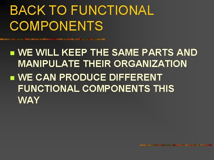 BACK TO FUNCTIONAL COMPONENTS n n WE WILL KEEP THE SAME PARTS AND MANIPULATE