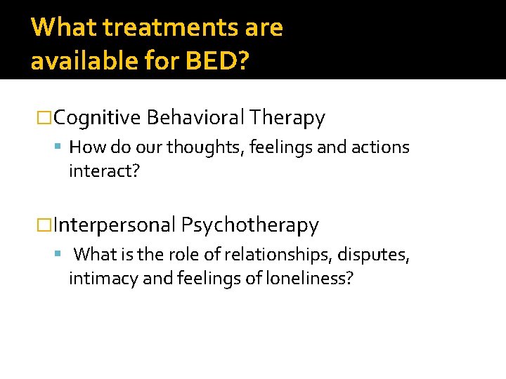 What treatments are available for BED? �Cognitive Behavioral Therapy How do our thoughts, feelings