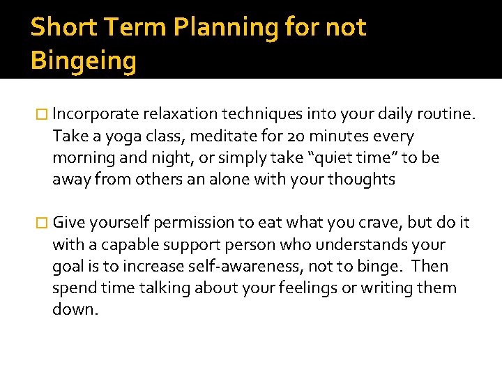 Short Term Planning for not Bingeing � Incorporate relaxation techniques into your daily routine.