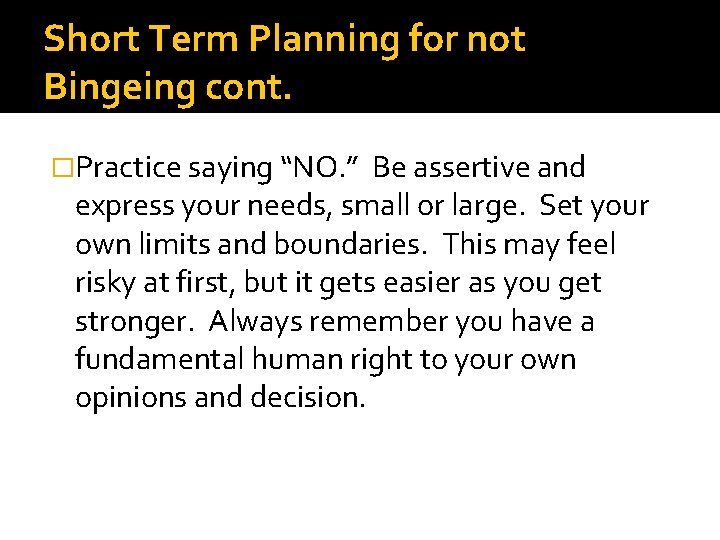 Short Term Planning for not Bingeing cont. �Practice saying “NO. ” Be assertive and
