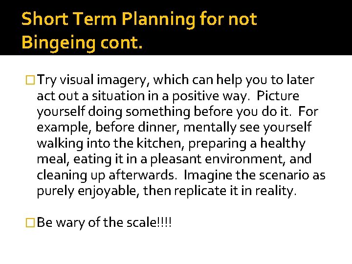 Short Term Planning for not Bingeing cont. �Try visual imagery, which can help you