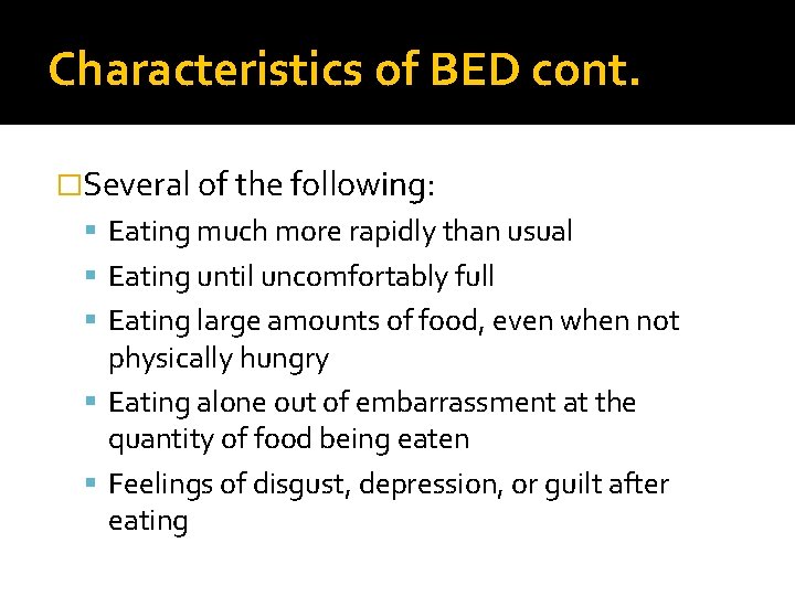 Characteristics of BED cont. �Several of the following: Eating much more rapidly than usual