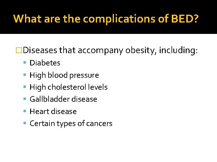 What are the complications of BED? �Diseases that accompany obesity, including: Diabetes High blood