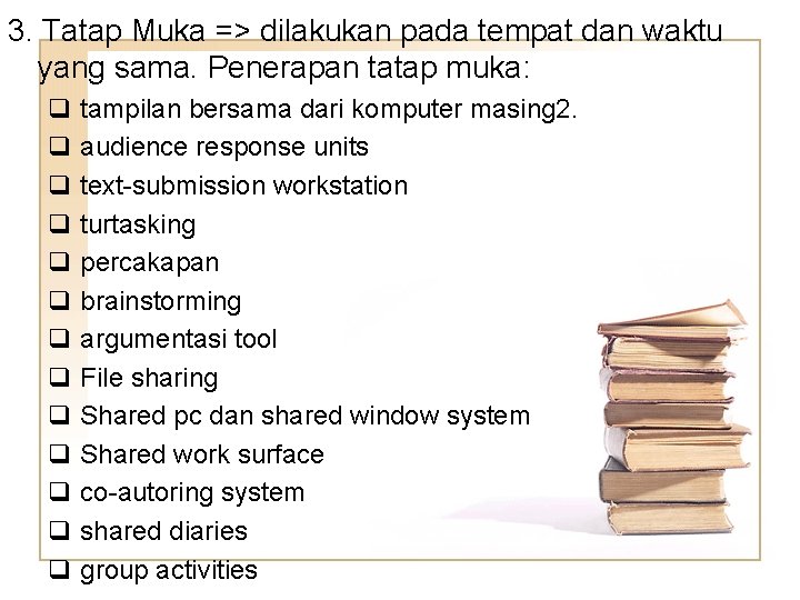 3. Tatap Muka => dilakukan pada tempat dan waktu yang sama. Penerapan tatap muka: