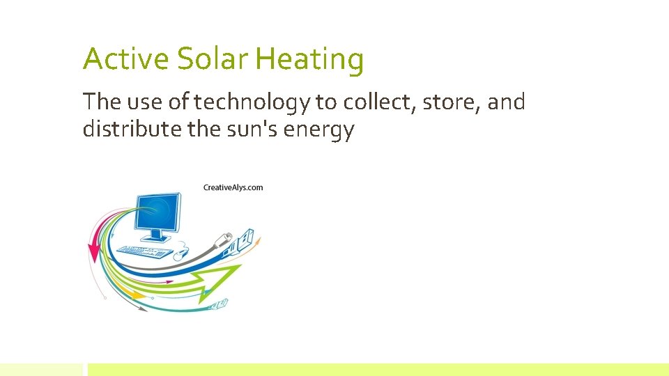 Active Solar Heating The use of technology to collect, store, and distribute the sun's