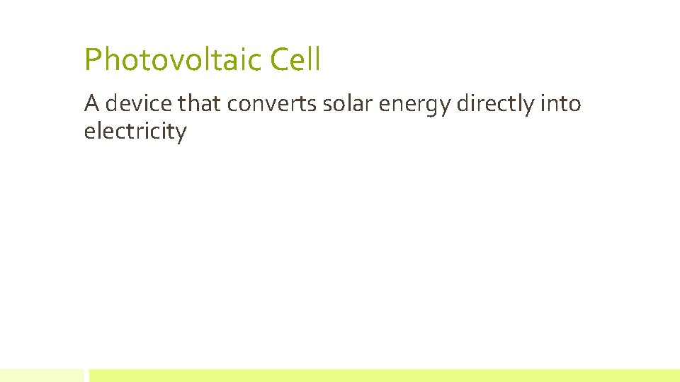 Photovoltaic Cell A device that converts solar energy directly into electricity 