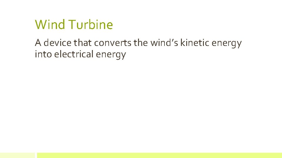 Wind Turbine A device that converts the wind’s kinetic energy into electrical energy 