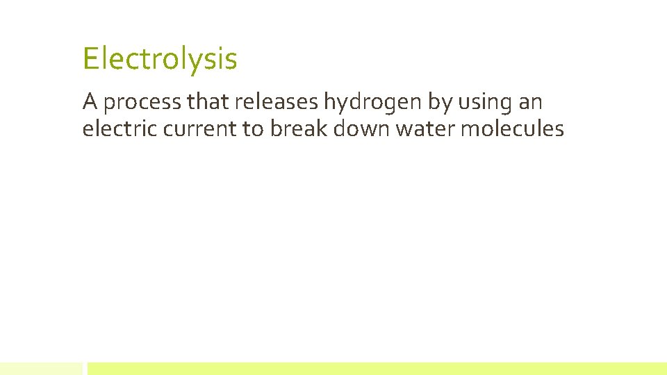 Electrolysis A process that releases hydrogen by using an electric current to break down