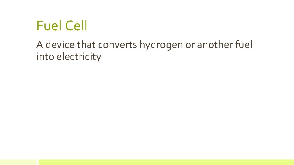 Fuel Cell A device that converts hydrogen or another fuel into electricity 