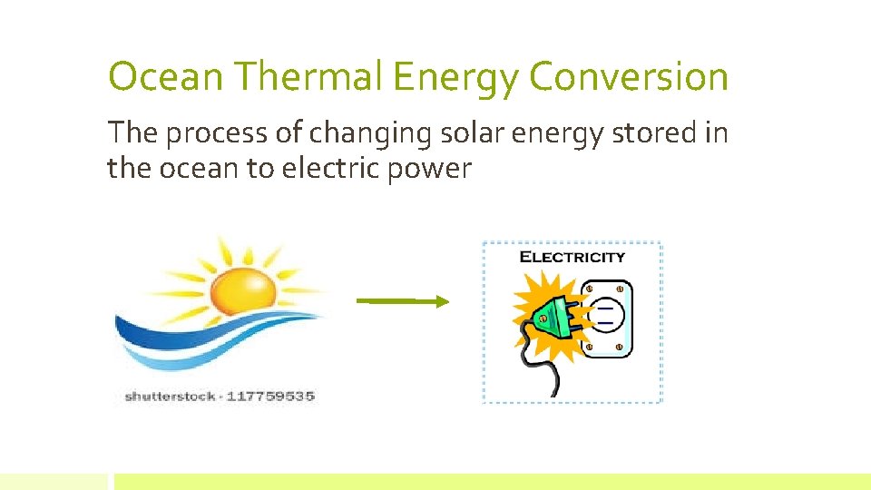 Ocean Thermal Energy Conversion The process of changing solar energy stored in the ocean