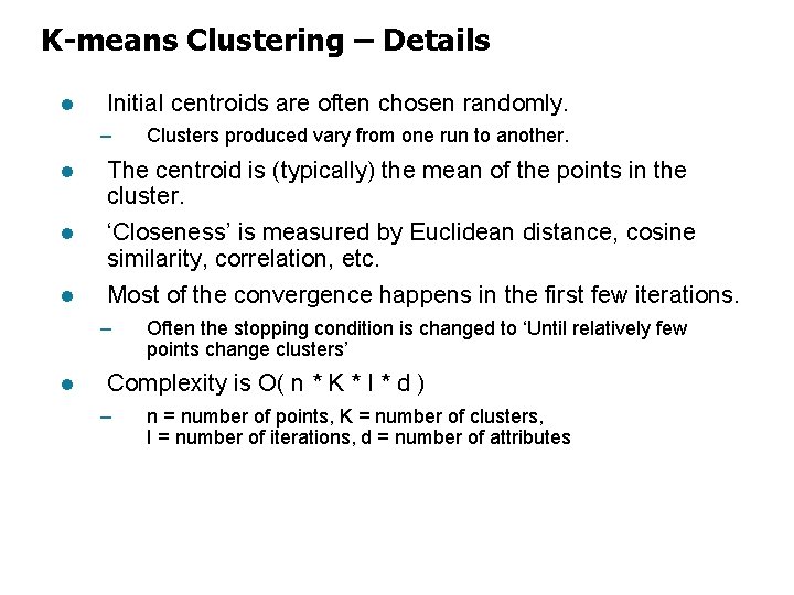 K-means Clustering – Details l Initial centroids are often chosen randomly. – Clusters produced