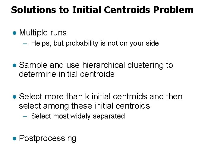 Solutions to Initial Centroids Problem l Multiple runs – Helps, but probability is not