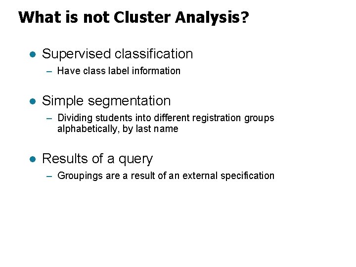 What is not Cluster Analysis? l Supervised classification – Have class label information l