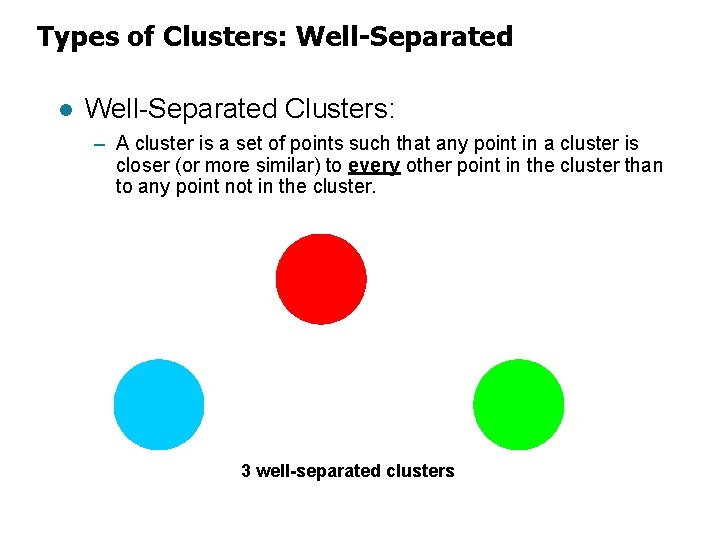 Types of Clusters: Well-Separated l Well-Separated Clusters: – A cluster is a set of