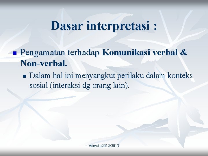 Dasar interpretasi : n Pengamatan terhadap Komunikasi verbal & Non-verbal. n Dalam hal ini