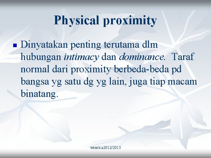 Physical proximity n Dinyatakan penting terutama dlm hubungan intimacy dan dominance. Taraf normal dari