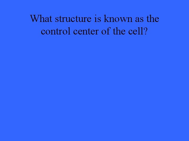 What structure is known as the control center of the cell? 