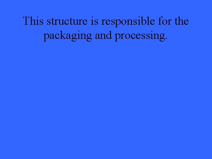 This structure is responsible for the packaging and processing. 