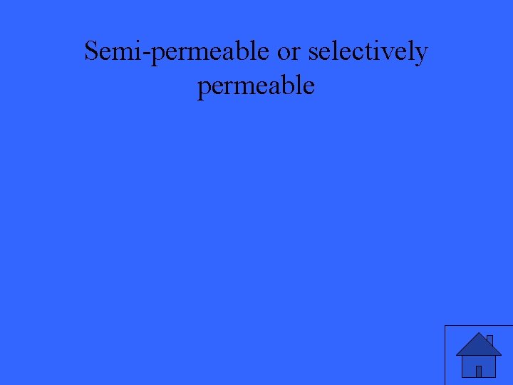 Semi-permeable or selectively permeable 