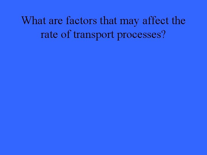 What are factors that may affect the rate of transport processes? 