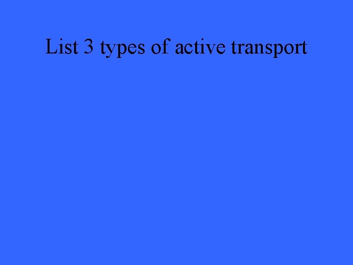 List 3 types of active transport 