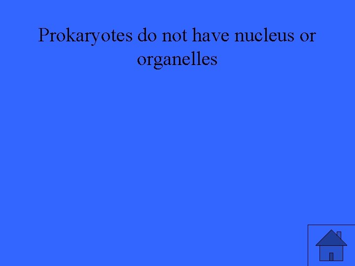 Prokaryotes do not have nucleus or organelles 