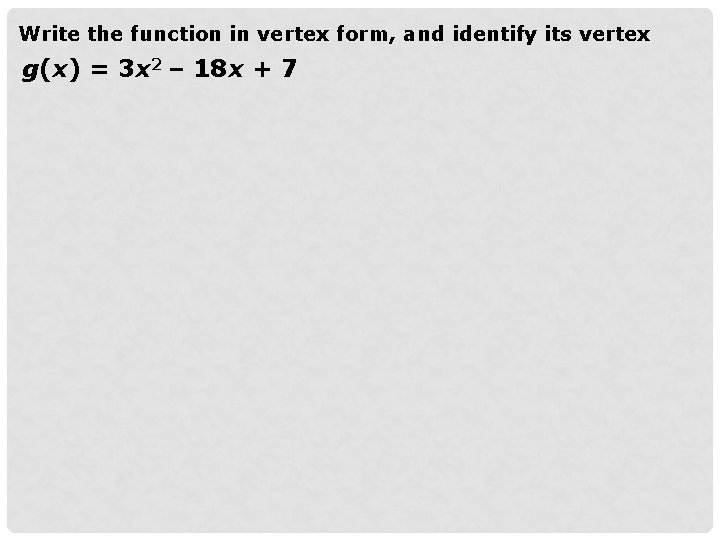 Write the function in vertex form, and identify its vertex g(x) = 3 x