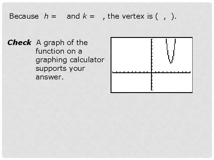 Because h = and k = , the vertex is ( , ). Check