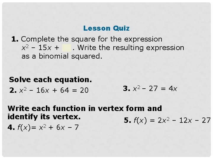 Lesson Quiz 1. Complete the square for the expression x 2 – 15 x