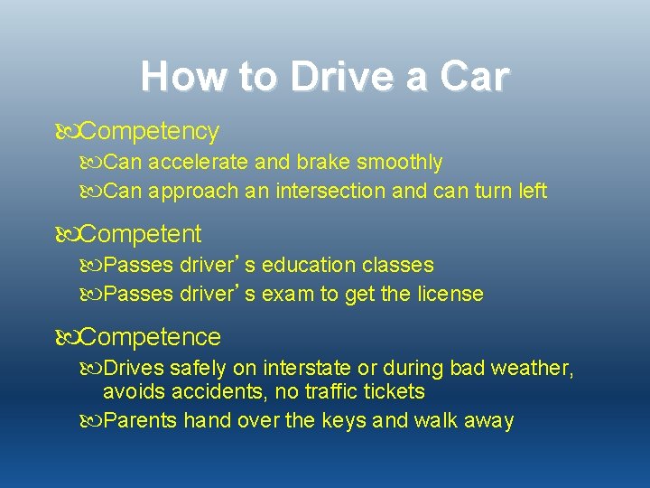 How to Drive a Car Competency Can accelerate and brake smoothly Can approach an