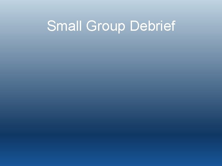 Small Group Debrief 
