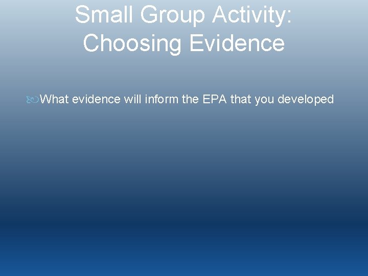 Small Group Activity: Choosing Evidence What evidence will inform the EPA that you developed