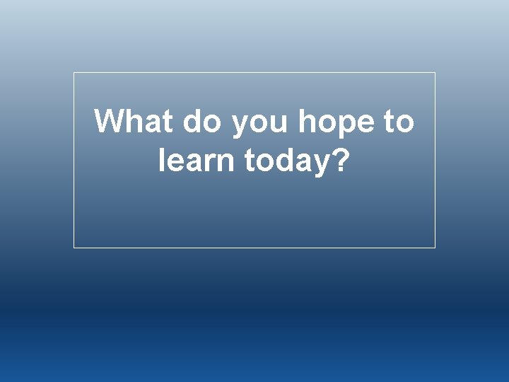 What do you hope to learn today? 
