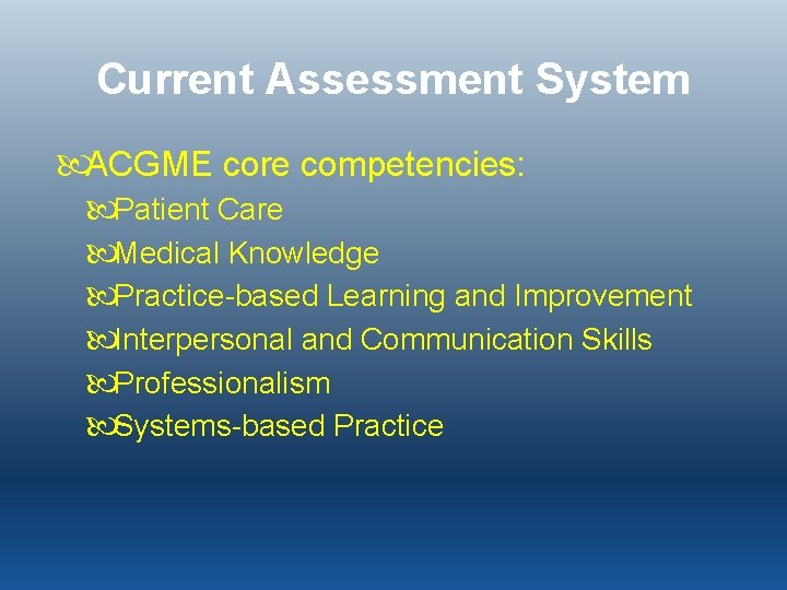 Current Assessment System ACGME core competencies: Patient Care Medical Knowledge Practice-based Learning and Improvement