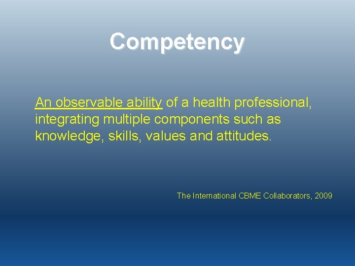 Competency An observable ability of a health professional, integrating multiple components such as knowledge,