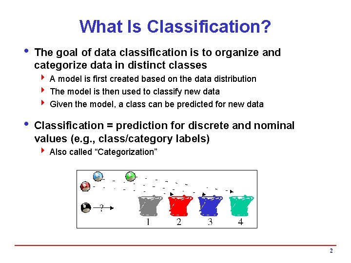 What Is Classification? i The goal of data classification is to organize and categorize