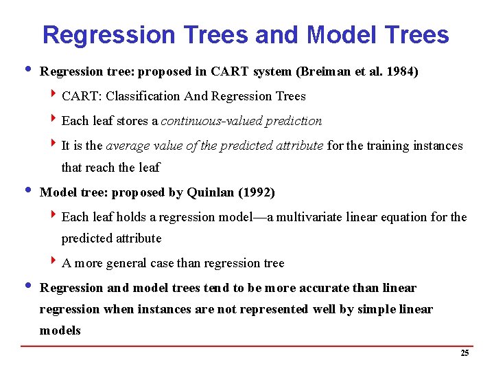 Regression Trees and Model Trees i Regression tree: proposed in CART system (Breiman et