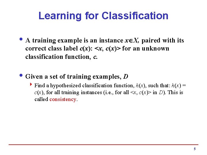 Learning for Classification i A training example is an instance x X, paired with