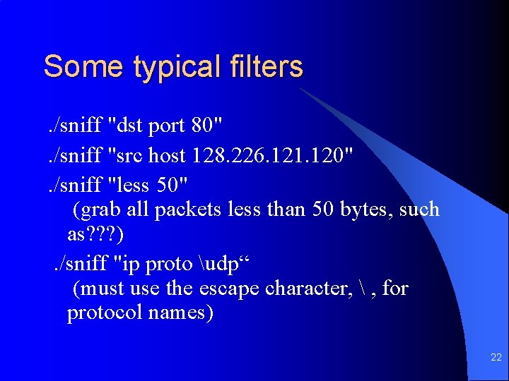 Some typical filters. /sniff "dst port 80". /sniff "src host 128. 226. 121. 120".