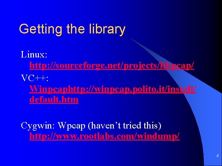 Getting the library Linux: http: //sourceforge. net/projects/libpcap/ VC++: Winpcaphttp: //winpcap. polito. it/install/ default. htm