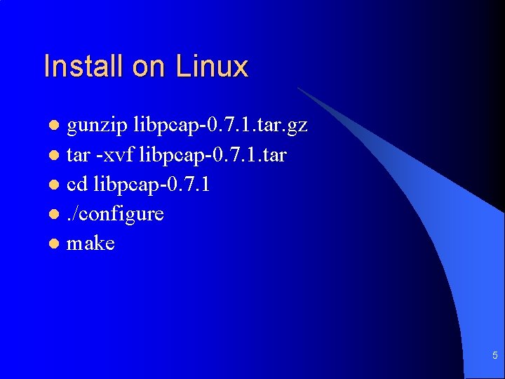 Install on Linux gunzip libpcap-0. 7. 1. tar. gz l tar -xvf libpcap-0. 7.