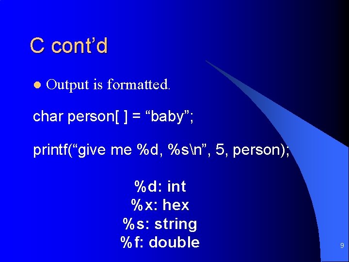 C cont’d l Output is formatted. char person[ ] = “baby”; printf(“give me %d,