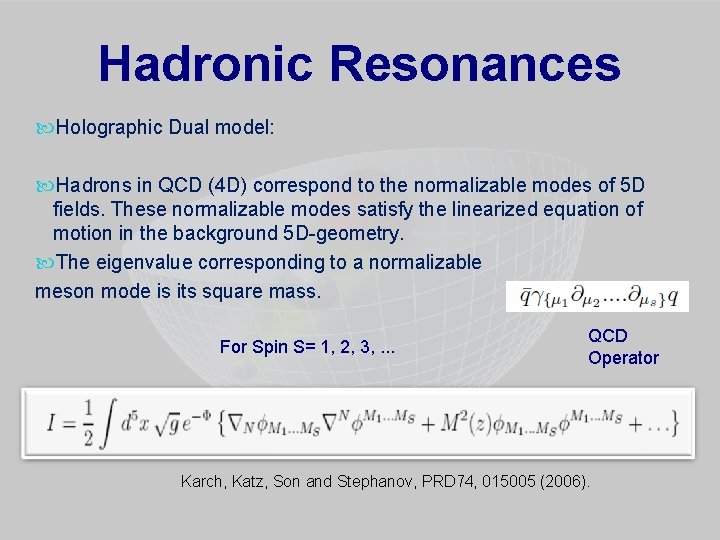 Hadronic Resonances Holographic Dual model: Hadrons in QCD (4 D) correspond to the normalizable