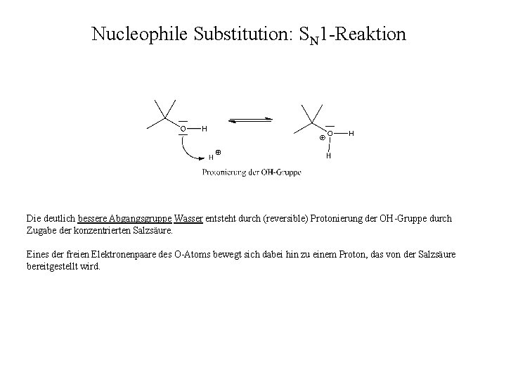 Nucleophile Substitution: SN 1 -Reaktion Die deutlich bessere Abgangsgruppe Wasser entsteht durch (reversible) Protonierung