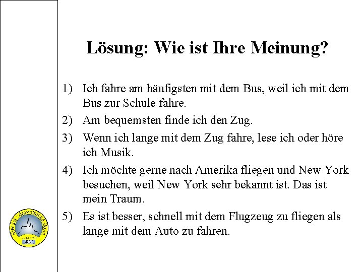 Lösung: Wie ist Ihre Meinung? 1) Ich fahre am häufigsten mit dem Bus, weil