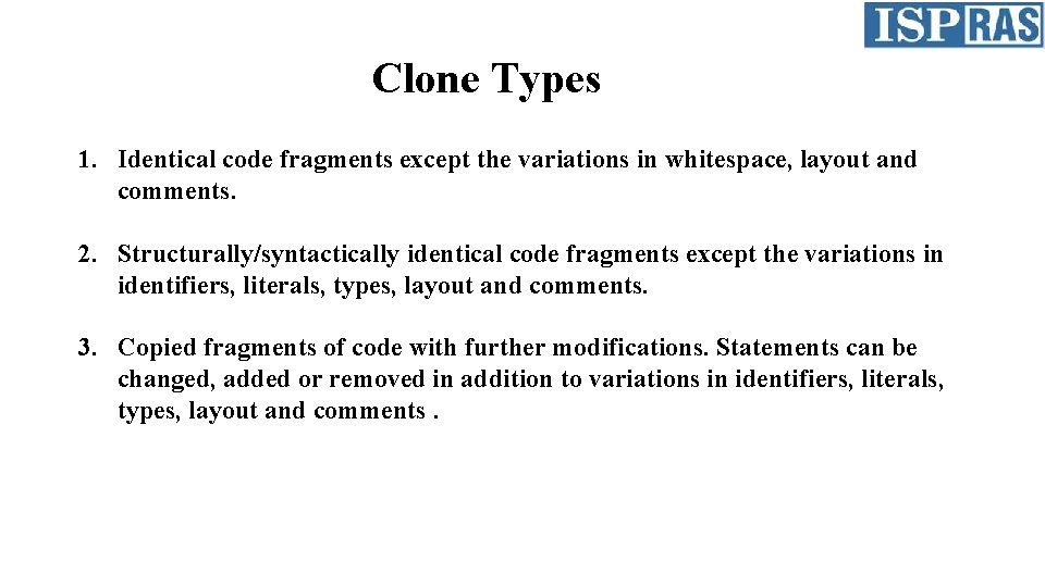 Clone Types 1. Identical code fragments except the variations in whitespace, layout and comments.