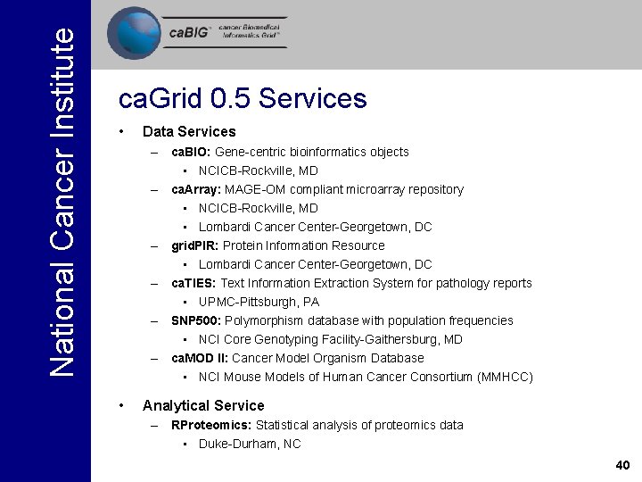 National Cancer Institute ca. Grid 0. 5 Services • Data Services – ca. BIO:
